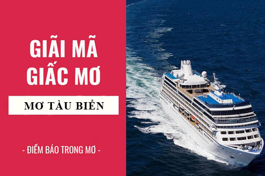 Giải mã giấc mơ: Nằm mơ thấy tàu biển, tàu thuyền điềm báo gì, lành hay dữ? con số liên quan